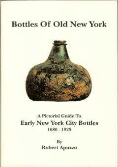 Bottles of Old New York - A Pictorial Guide to Early New York City Bottles 1680-1925 by Apuzzo, Robert