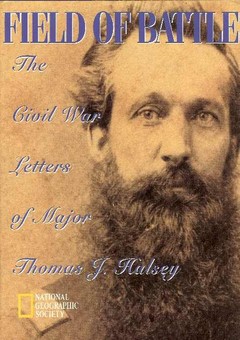 Field of Battle: The Civil War Letters of Major Thomas F. Halsey by National Geographic Society