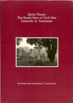 Quiet Places - The Burial Sites of Civil War Generals in Tennessee by Hughes, Buckner & Nathaniel C. Hughes, Jr.