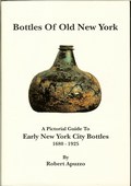 Bottles of Old New York - A Pictorial Guide to Early New York City Bottles 1680-1925 by Apuzzo, Robert