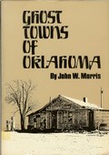 Ghost Towns of Oklahoma by Morris, John W.