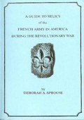 A Guide to Relics of the French Army in America During the Revolutionary War by Sprouse, Deborah A.