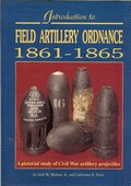 Introduction to Field Artillery Ordnance 1861-1865/A Pictorial Study of Civil War Artillery Projectiles by Melton Jr., Jack W. & Lawrence E. Pawl