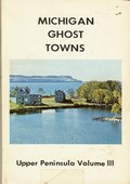 Michigan Ghost Towns - Upper Peninsula Volume III by Dodge, Roy L.