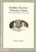 Public Faces - Private Lives - Women in South Florida - 1870s-1910s by Davis, Karen