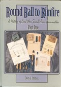 Round Ball to Rimfire: A History of Civil War Small Arms Ammunition, Part One by Thomas, Dean S.