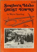 Southern Idaho Ghost Towns by Sparling, Wayne