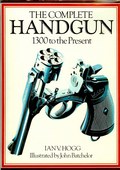 The Complete Handgun 1300 to the Present by Hogg, Ian V.