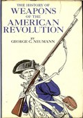 The History of Weapons of the American Revolution by Neumann, George C.