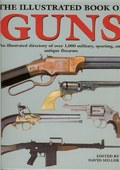 The Illustrated Book of Guns: An Illustrated Directory of Over 1,000 Military, Sporting, and Antique Firearms by Miller, David (Ed)