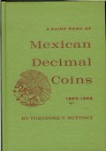 A Guide Book of Mexican Decimal Coins 1863-1963 by Buttrey, Theodore V.