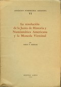 La Resoluci�n de la Junta de Historia y Numism�tica Americana y la Moneda Virreinal by Ferrari, Jorge N.