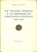 Un 'Ensayo' Inedito y las Monedas de Cincuenta Centavos 1881-1956 by Ferrari, Jorge N.