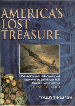 American�s Lost Treasure / A Pictorial Chronicle of the Sinking and Recovery of the United States Mail Steamship Central America / The Ship of Gold by Thompson, Tommy