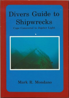 Diver's Guide to Shipwrecks - Cape Canaveral to Jupiter Light by Mondano, Mark R.