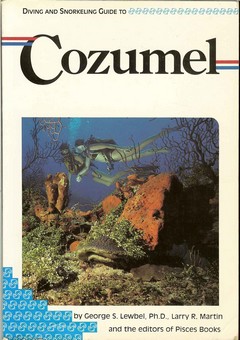 Diving and Snorkeling Guide to Cozumel by Lewbel, George S., PhD., Larry R. Martin and the editors of Pisces Books