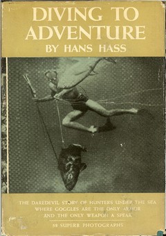 Diving to Adventure / The Daredevil Story of Hunters Under the Sea Where Goggles are the Only Armor and the Only Weapon a Spear by Hass, Hans translated from the German by Barrows Mussey