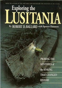 Exploring the Lusitania / Probing the Mysteries of the Sinking that Changed History by Ballard, Robert & Spencer Dunmore