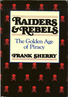 Raiders & Rebels/ The Golden Age of Piracy by Sherry, Frank