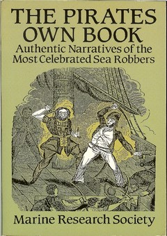 The Pirates Own Book / Authentic Narratives of the Most Celebrated Sea Robbers by Marine Research Society