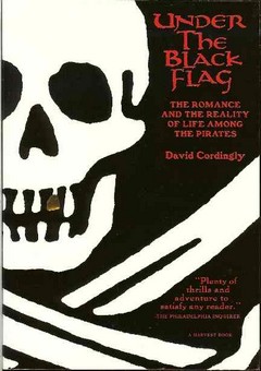 Under the Black Flag/The Romance and the Reality of Life Among the Pirates by Cordingly, David