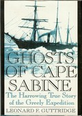 Ghosts of Cape Sabine: The Harrowing True Story of the Greely Expedition by Guttridge, Leonard F.
