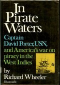 In Pirate Waters - Captain David Porter, USN, and America's War on Piracy in the West Indies by Wheeler, Richard