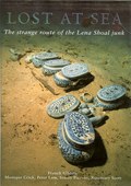 Lost at Sea - The Strange Route of the Lena Shoal Junk by Goddio, Franck, Monique Crick, Peter Lam, Stacey Pierson and Rosemary Scott
