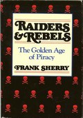 Raiders & Rebels/ The Golden Age of Piracy by Sherry, Frank