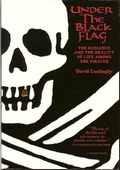 Under the Black Flag/The Romance and the Reality of Life Among the Pirates by Cordingly, David